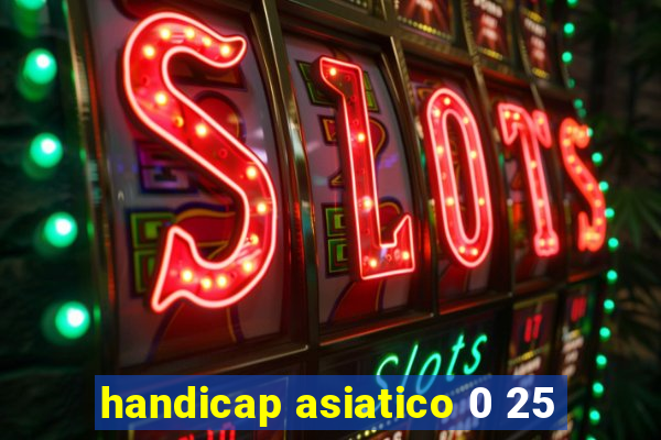 handicap asiatico 0 25